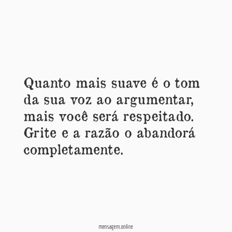 Quanto mais suave é o tom da sua voz ao argumentar