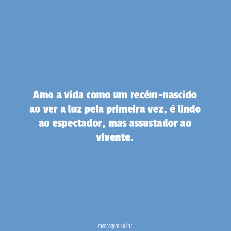 Amo a vida como um recém-nascido ao ver