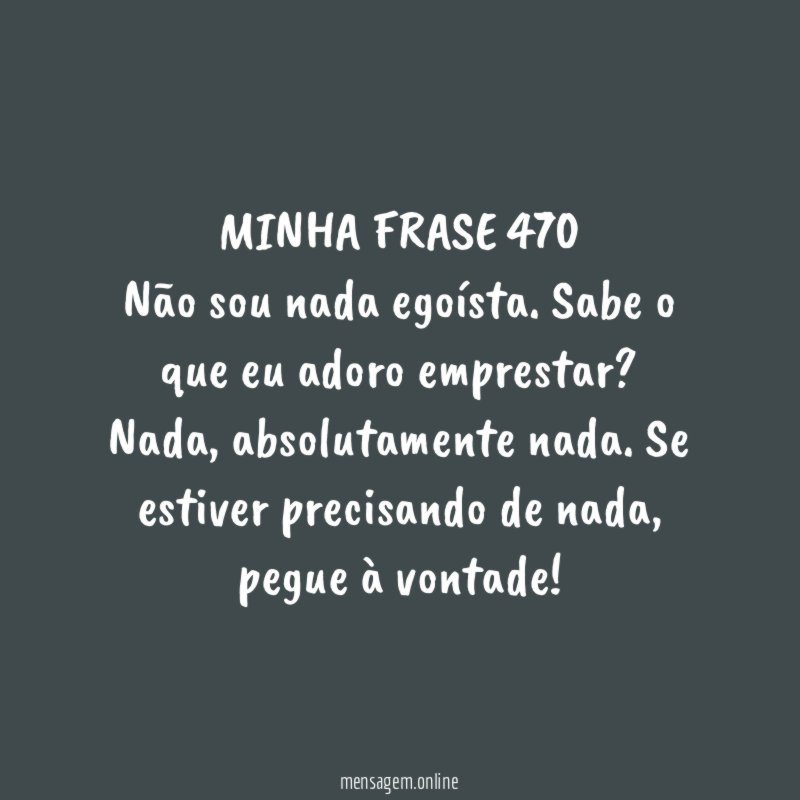 MINHA FRASE 470 Não sou nada egoísta