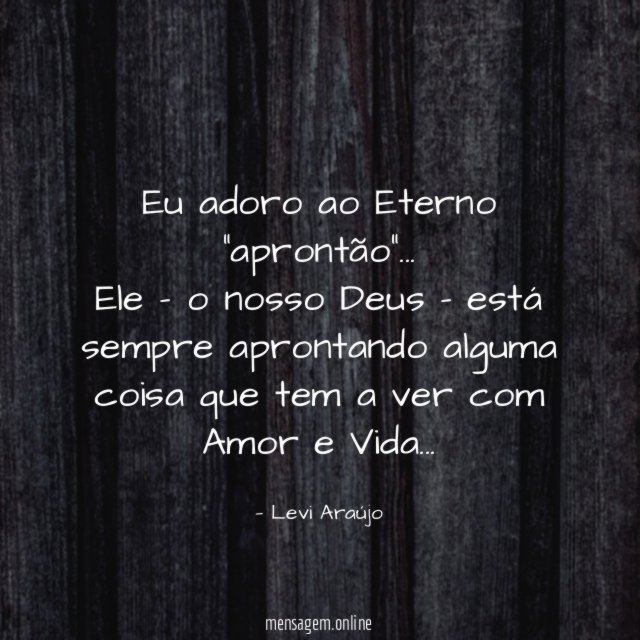 Eu adoro ao Eterno “aprontão”…