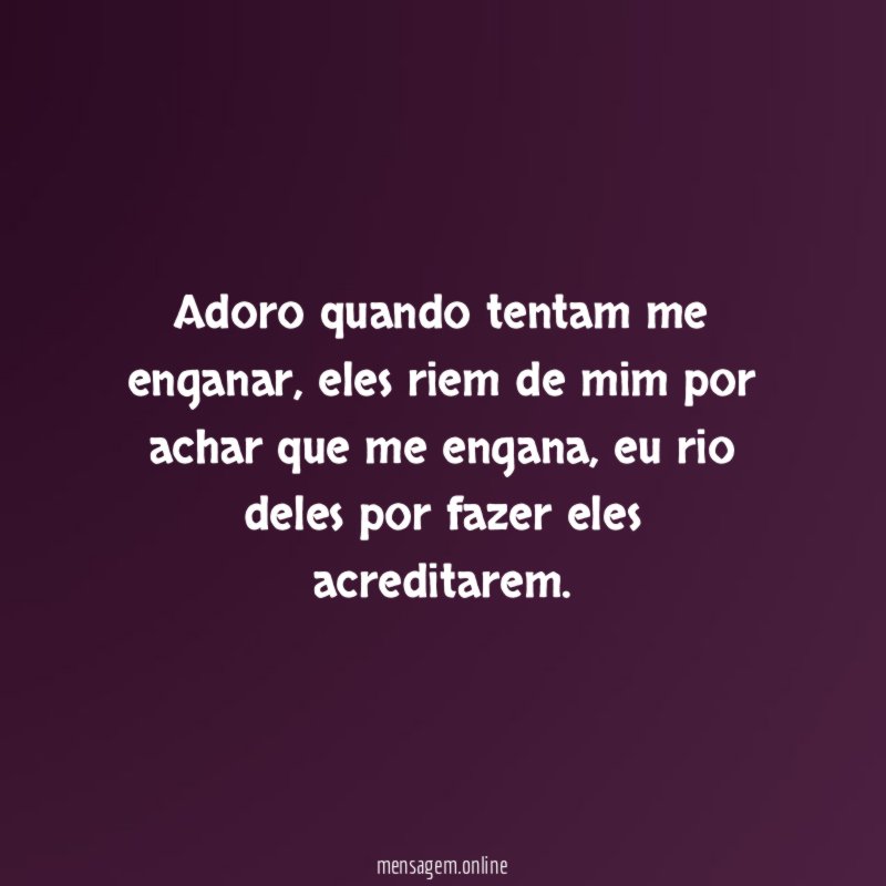Adoro quando tentam me enganar