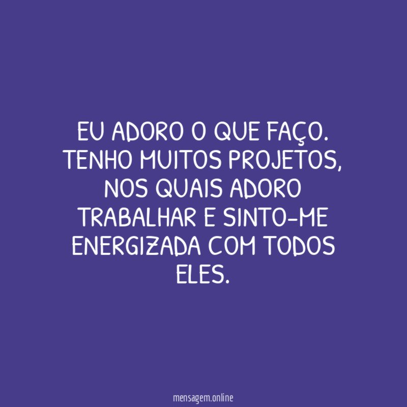 Eu adoro o que faço