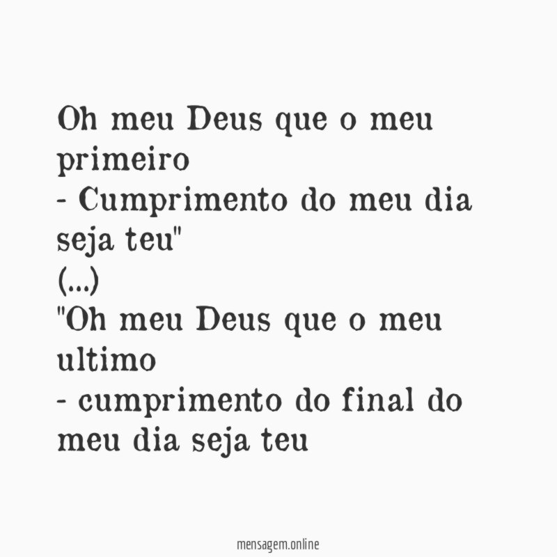 "Oh meu Deus que o meu primeiro
- Cumprimento do meu dia seja teu"
(…)