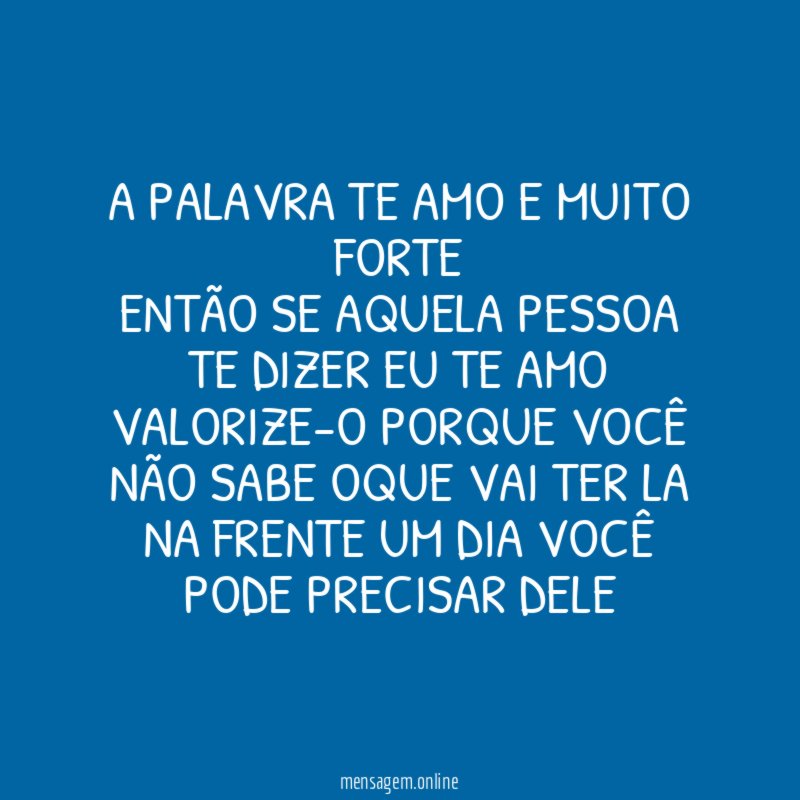 A PALAVRA TE AMO E MUITO FORTE ENTÃO SE
