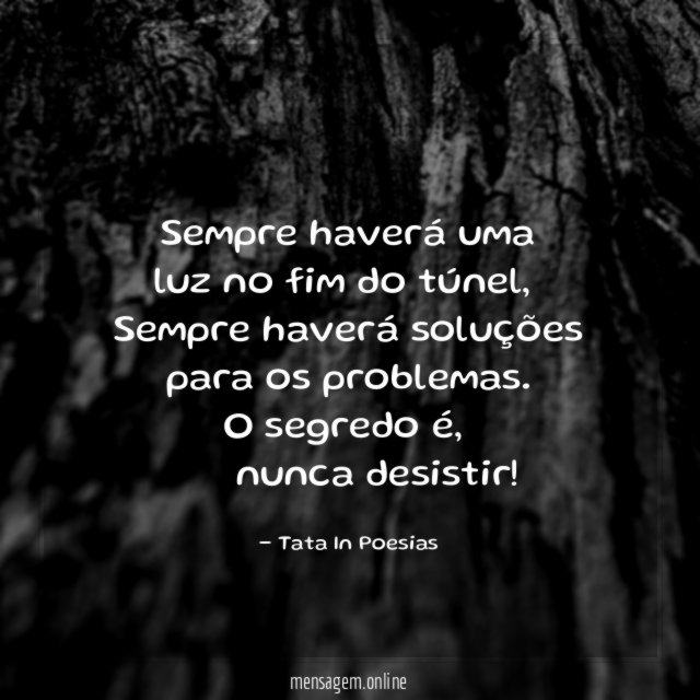 Sempre haverá uma
luz no fim do túnel ,
Sempre haverá soluções
para os problemas.