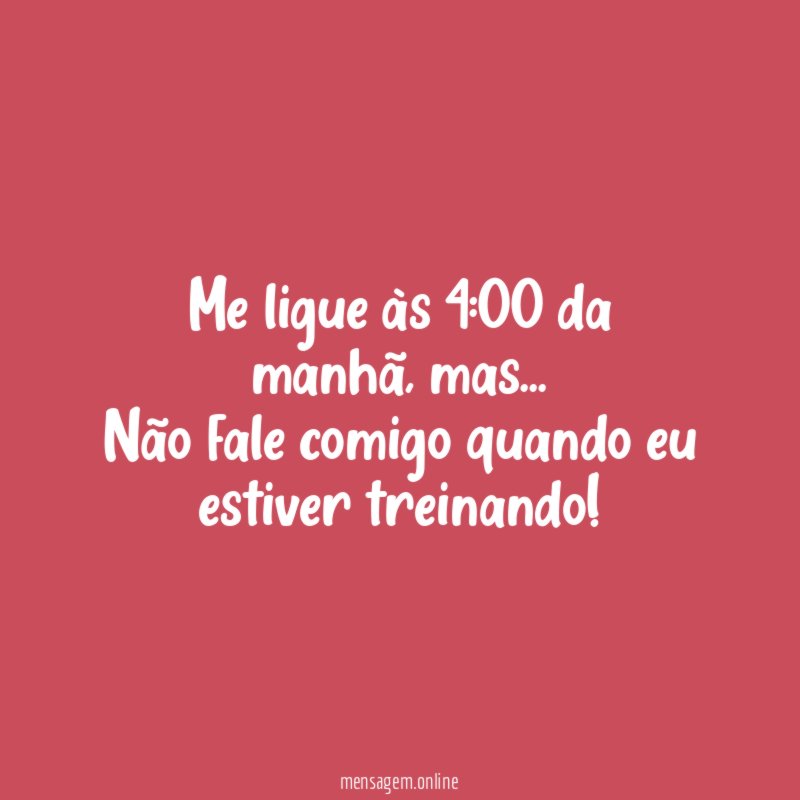 Me ligue às 4:00 da manhã, mas…