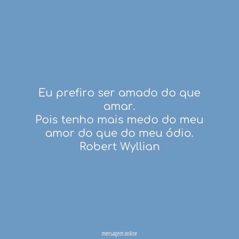 Eu prefiro ser amado do que amar