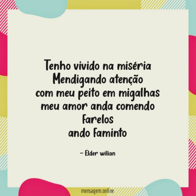 Tenho vivido na miséria Mendigando atenção com meu peito