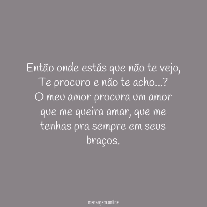 Então onde estás que não te vejo