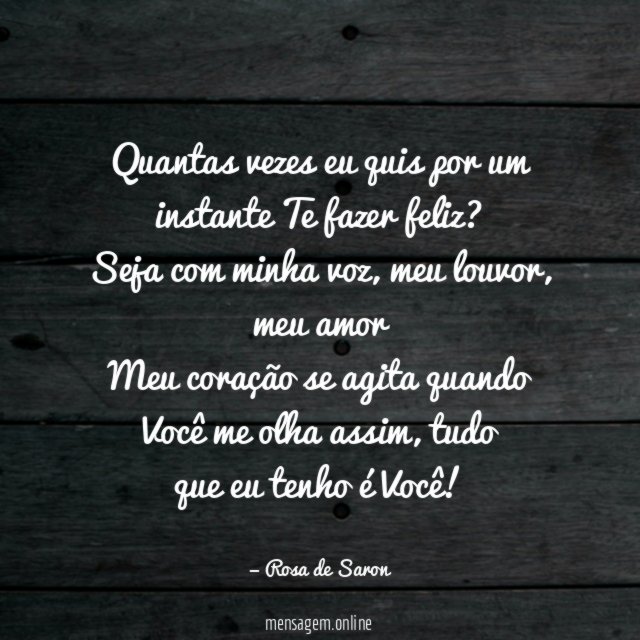 Quantas vezes eu quis por um instante Te fazer feliz