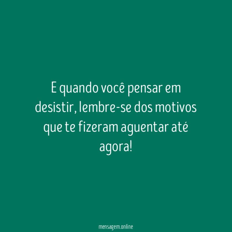 Quando você pensar em desistir