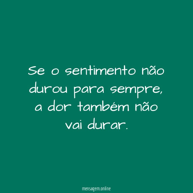 Se o sentimento não durou para sempre