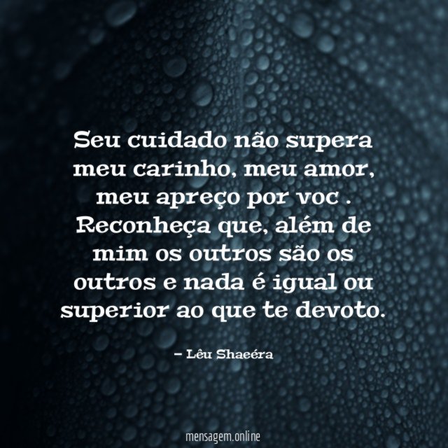 Seu cuidado não supera meu carinho