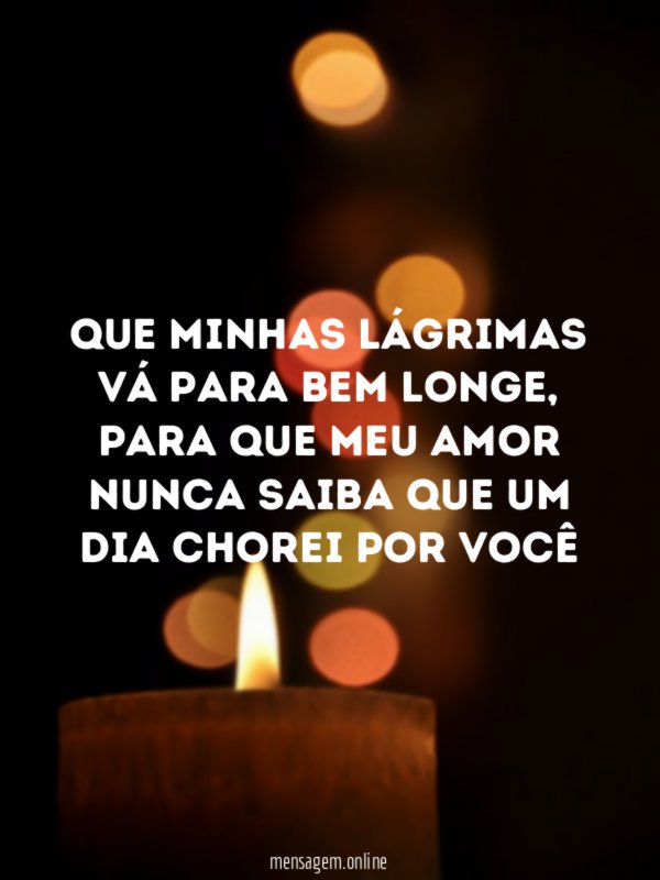 Que minhas lágrimas vá para bem longe