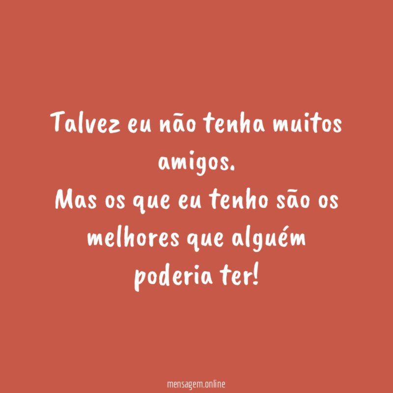 Talvez eu não tenha muitos amigos