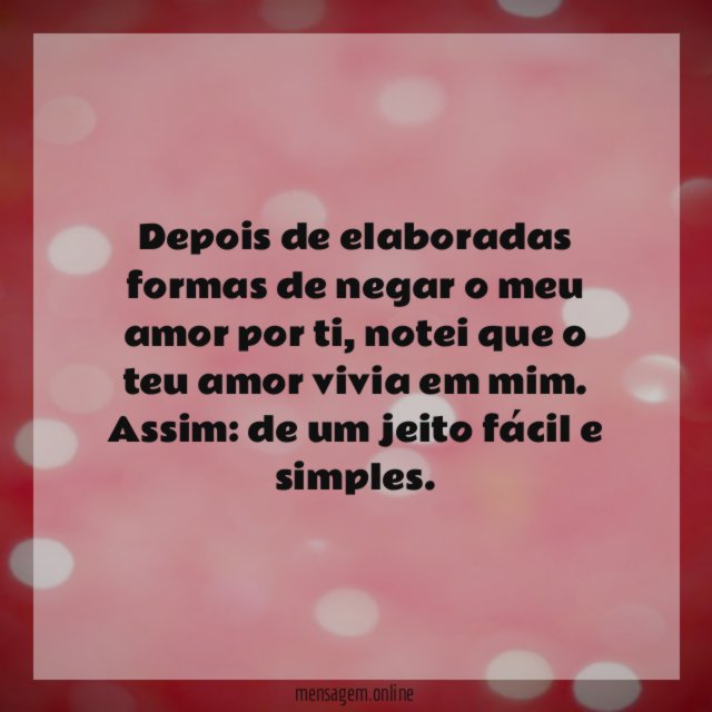 Depois de elaboradas formas de negar o meu amor por ti