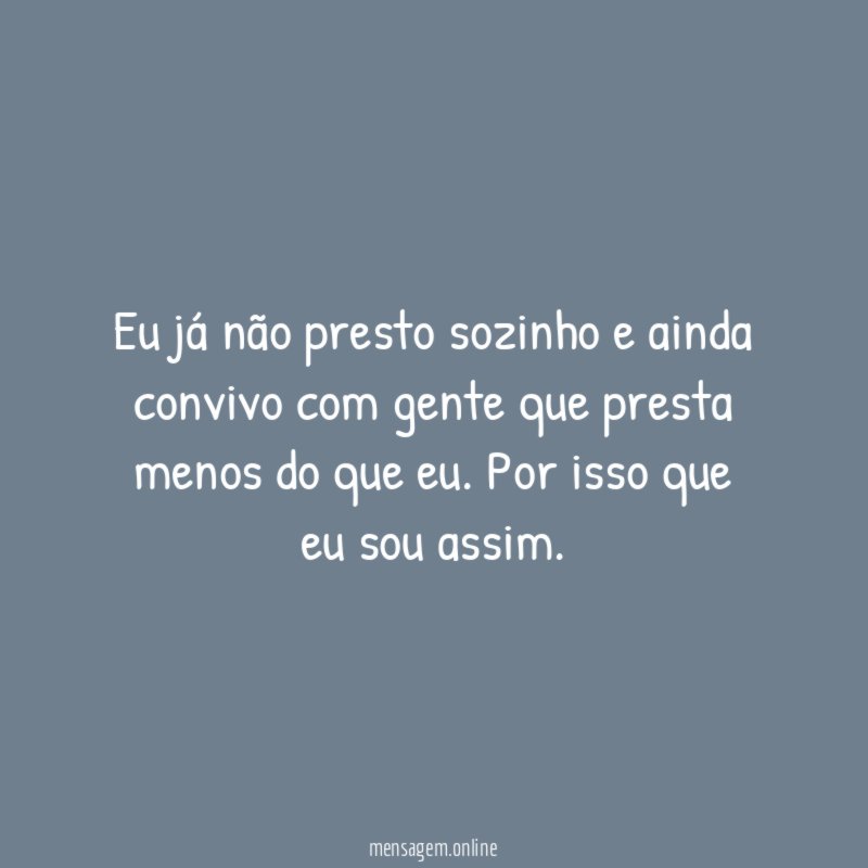 Por isso que eu sou assim