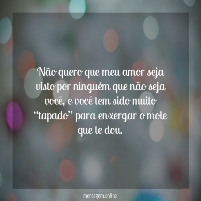 Não quero que meu amor seja visto por