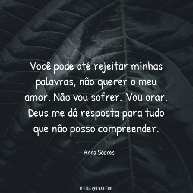 Você pode até rejeitar minhas palavras