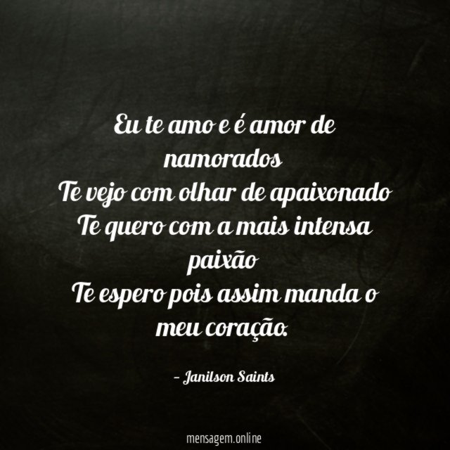 Eu te amo e é amor de namorados
Te vejo com olhar de apaixonado
Te quero com a mais intensa paixão