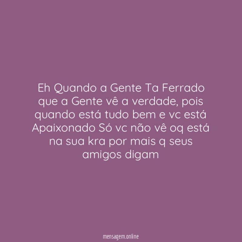 Eh Quando a Gente Ta Ferrado que a Gente vê a verdade