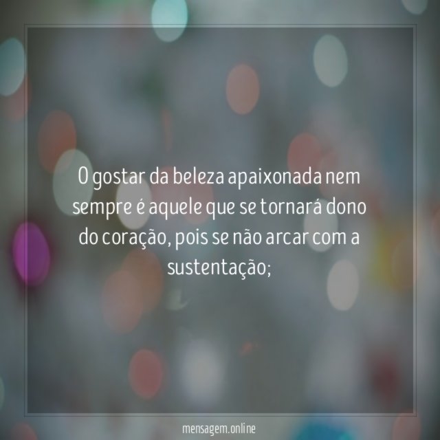 O gostar da beleza apaixonada nem sempre é