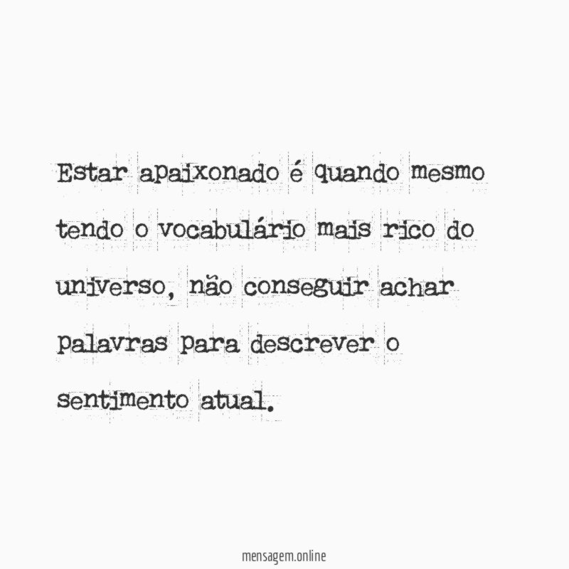 Estar apaixonado é quando mesmo tendo o vocabulário mais rico do universo