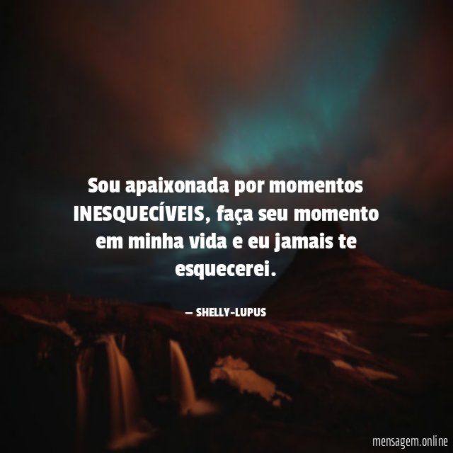 Sou apaixonada por momentos INESQUECÍVEIS