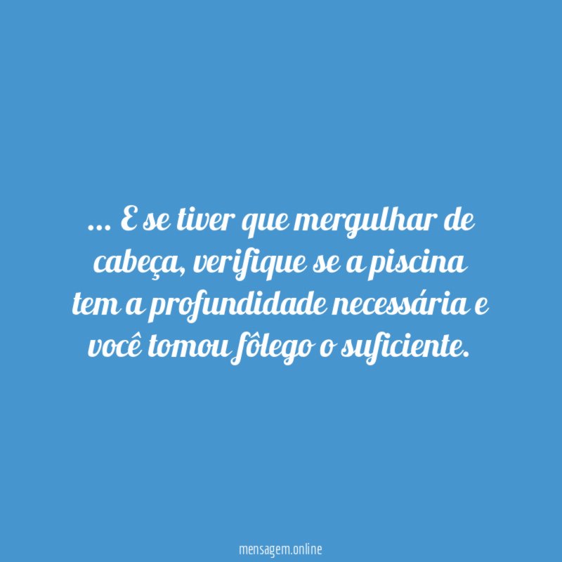 E se tiver que mergulhar de cabeça