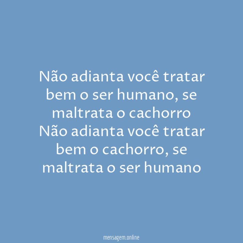 Não adianta você tratar bem o ser humano