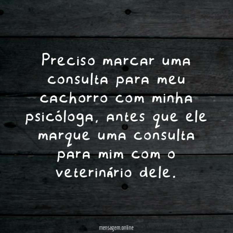 Preciso marcar uma consulta para meu cachorro com minha psicóloga