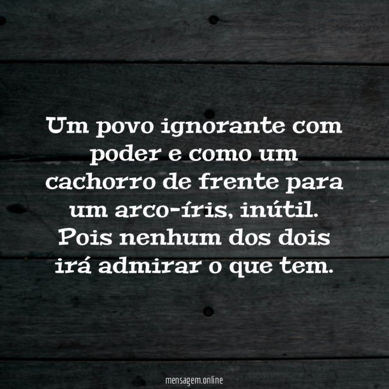 Um povo ignorante com poder e como um