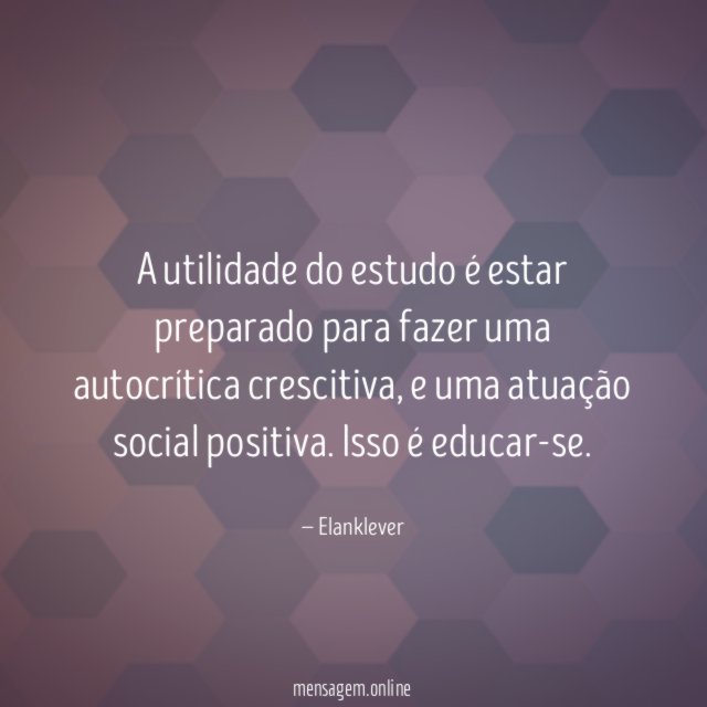 A utilidade do estudo é estar preparado para fazer uma autocrítica crescitiva