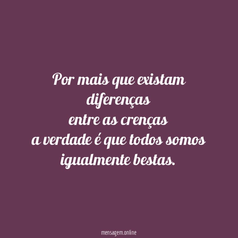 Por mais que existam diferenças entre as crenças a verdade