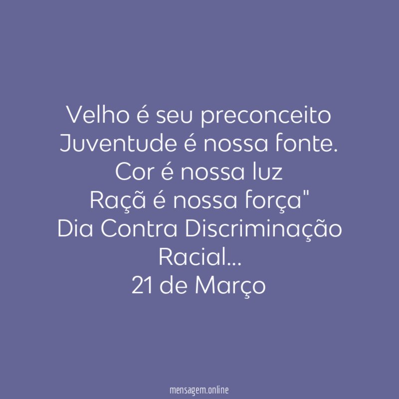 "Velho é seu preconceito
Juventude é nossa fonte.
Cor é nossa luz
Raçã é nossa força"