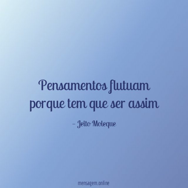 Pensamentos flutuam porque tem que ser assim