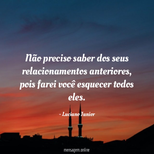Não preciso saber dos seus relacionamentos anteriores