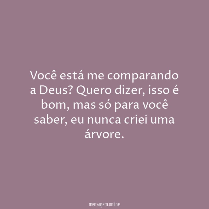 Você está me comparando a Deus