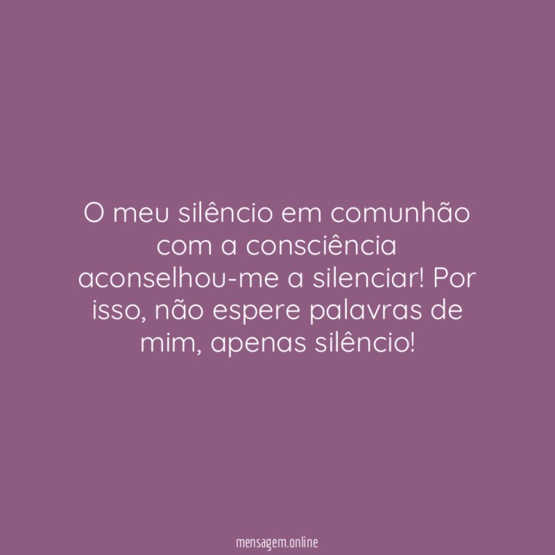 O meu silêncio em comunhão com a consciência