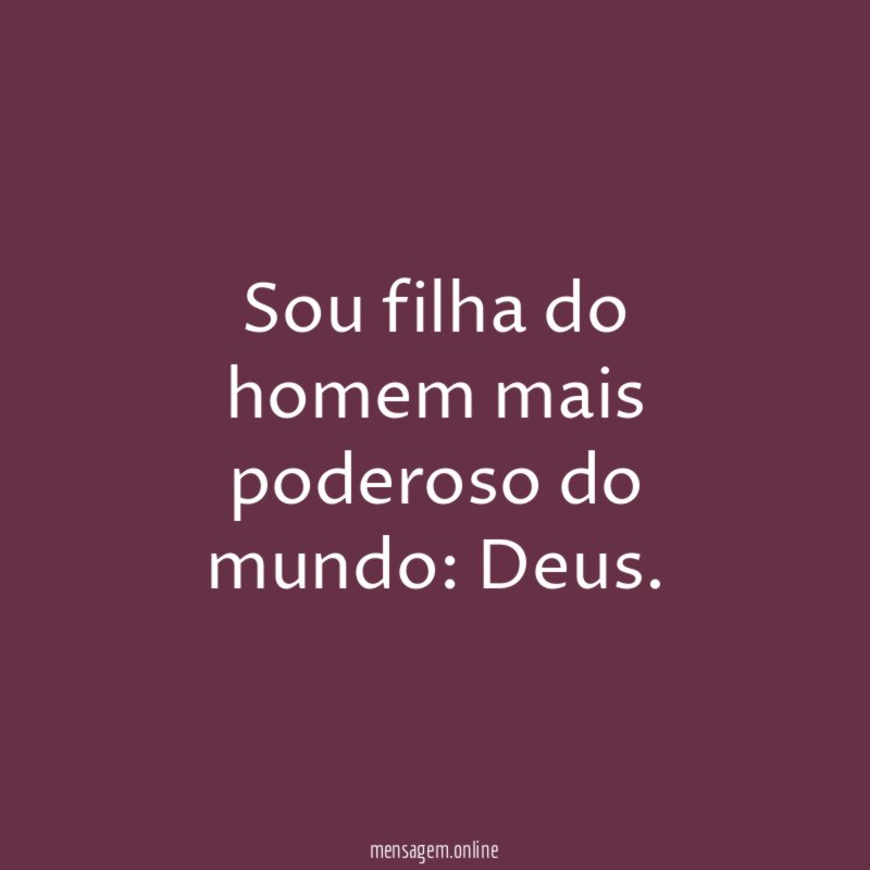 Sou filha do homem mais poderoso do mundo