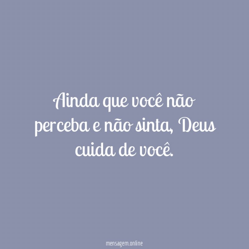 Ainda que você não perceba e não sinta