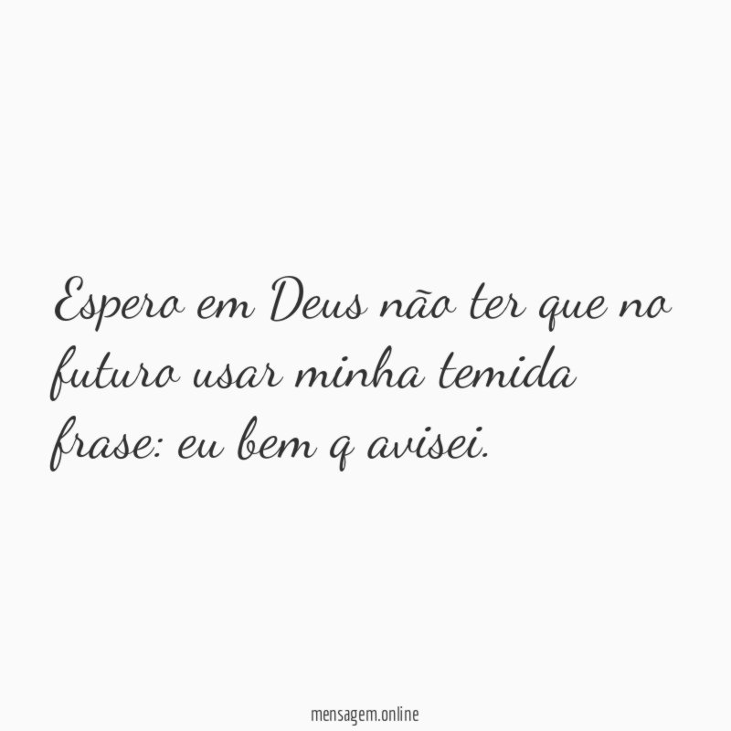 Espero em Deus não ter que no futuro