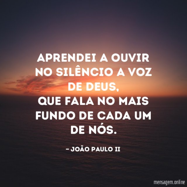 Aprendei a ouvir no silêncio a voz de Deus