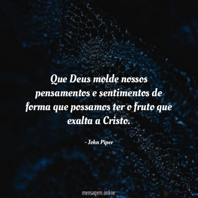 Que Deus molde nossos pensamentos e sentimentos de