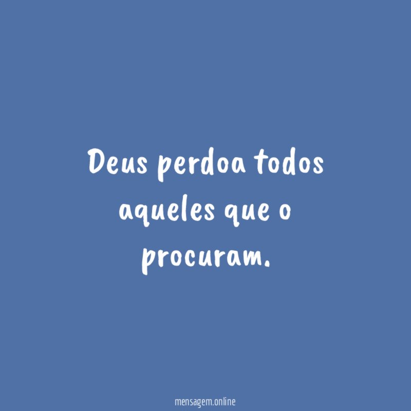 Deus perdoa todos aqueles que o procuram