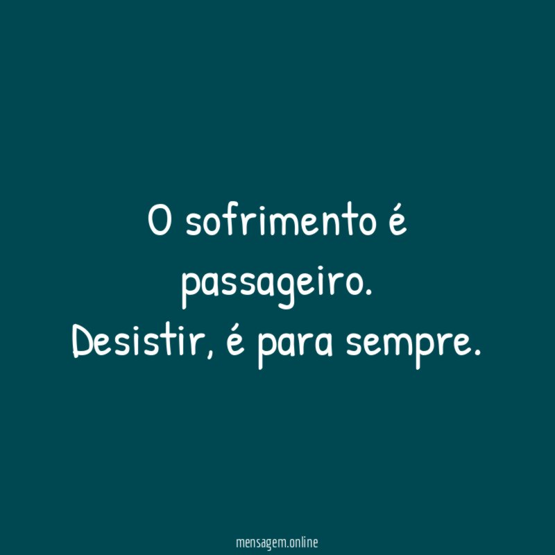 O sofrimento é passageiro