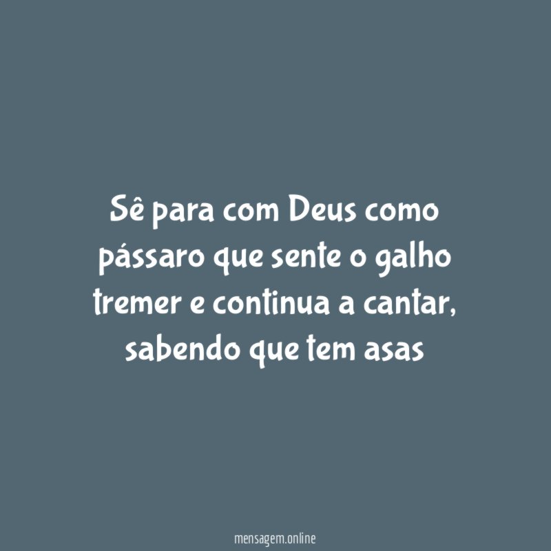Sê para com Deus como pássaro que sente