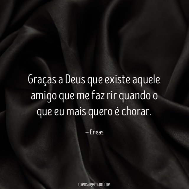 Graças a Deus que existe aquele amigo que