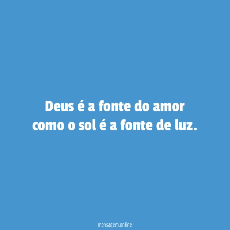 Deus é a fonte do amor como o sol é a fonte de luz