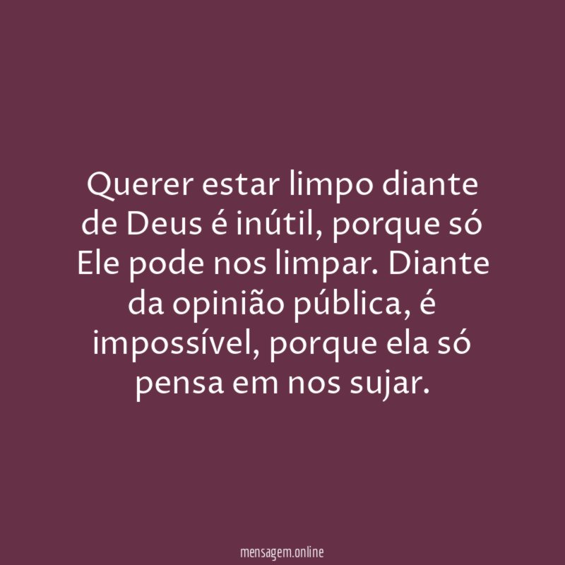 Querer estar limpo diante de Deus é inútil